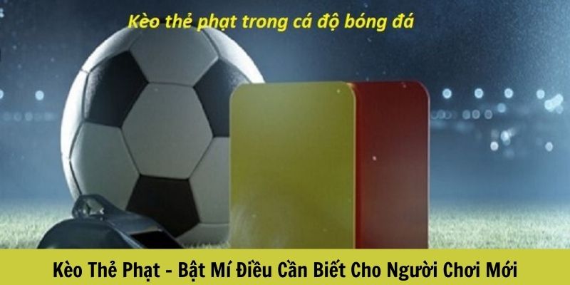 Kèo thẻ phạt bật mí điều cần biết cho người chơi mới